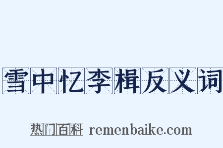 雪中忆李楫反义词是什么意思的图片